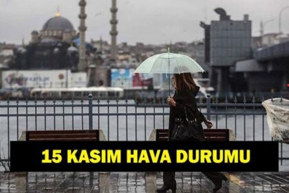 İL İL HAVA DURUMU 15 KASIM! Yarın havalar nasıl olacak? Meteoroloji'den uyarı