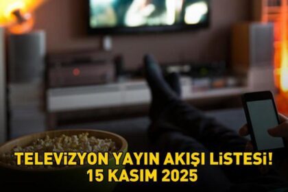 TELEVİZYON YAYIN AKIŞI 15 KASIM 2025 | Bu Akşam Hangi Diziler Var, Hangi Programlar Ekrana Gelecek?