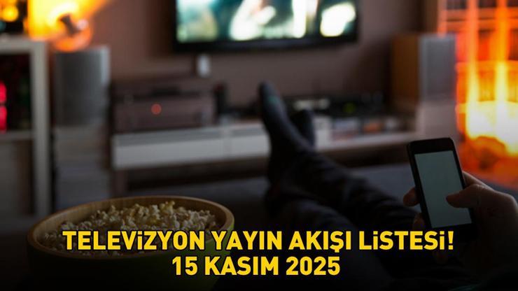 TELEVİZYON YAYIN AKIŞI 15 KASIM 2025 | Bu Akşam Hangi Diziler Var, Hangi Programlar Ekrana Gelecek?