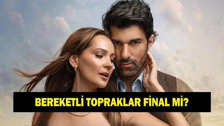 Bereketli Topraklar final mi? Bereketli Topraklar dizisi kaçıncı bölümde final yapacak?