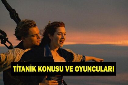 Titanik nasıl battı, kaç kişi hayatını kaybetti? Titanik filminin konusu nedir, oyuncuları kimler?