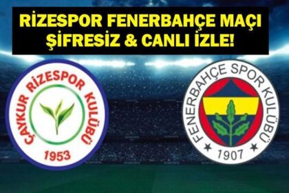 ÇAYKUR RİZESPOR FENERBAHÇE MAÇI ŞİFRESİZ İZLE: Süper Lig Rizespor Fenerbahçe Maçı Canlı İzle! İşte İlk 11'ler...