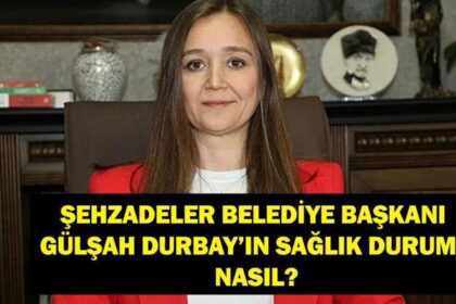 Şehzadeler Belediye Başkanı Gülşah Durbay Son Durum: Gülşah Durbay'ın Sağlık Durumu Nasıl? Manisa Şehzadeler Belediye Başkanı Gülşah Durbay Kimdir, Kaç Yaşında, Nereli?
