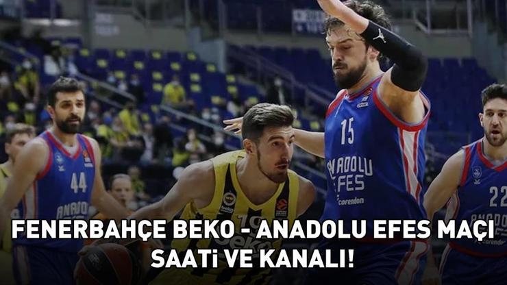 FENERBAHÇE BEKO - ANADOLU EFES MAÇI TARİHİ, SAATİ VE KANALI | Basketbol Süper Lig Fenerbahçe Beko - Anadolu Efes maçı ne zaman, saat kaçta, hangi kanalda?