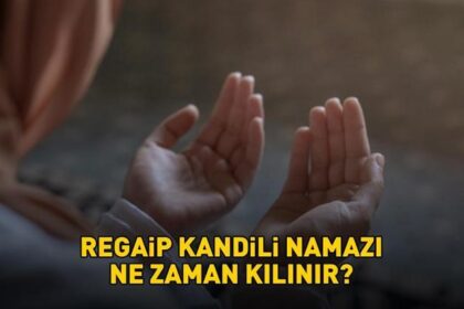 REGAİP KANDİLİ NAMAZI SAATİ | Diyanet Regaip Kandili namazı saat kaçta, ne zaman kılınır?