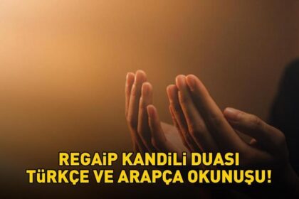 REGAİP KANDİLİ DUASI TÜRKÇE VE ARAPÇA OKUNUŞU | Diyanet'e göre Regaip Kandili'nde hangi dualar okunur? Regaip Kandili'nde okunacak dua ve sureler!