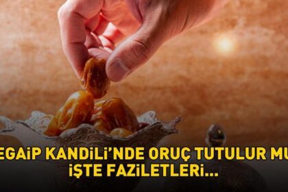 REGAİP KANDİLİ ORUCU | Diyanet'e göre Regaip Kandili'nde oruç tutulur mu, nasıl niyet edilir? Nafile orucun fazileti!
