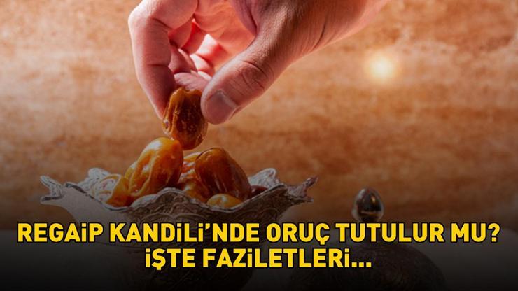 REGAİP KANDİLİ ORUCU | Diyanet'e göre Regaip Kandili'nde oruç tutulur mu, nasıl niyet edilir? Nafile orucun fazileti!