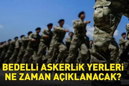 BEDELLİ ASKERLİK YERLERİ TARİHİ 2026 | Bedelli askerlik yerleri ne zaman açıklanacak, hangi tarihte? Kura ve sınıflandırma sonuçları