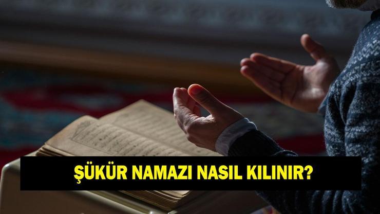 ŞÜKÜR NAMAZI NASIL KILINIR? Şükür namazı kaç rekattır? Şükür namazı nasıl niyet edilir?