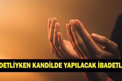 ADETLİYKEN KANDİLDE YAPILACAK İBADETLER NELERDİR? Adetliyken kandilde ne yapılır?