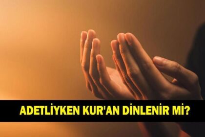 ADETLİYKEN KUR'AN DİNLENİR Mİ? Adetliyken kandilde ne yapılır?