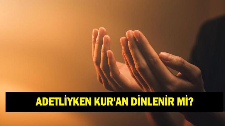 ADETLİYKEN KUR'AN DİNLENİR Mİ? Adetliyken kandilde ne yapılır?