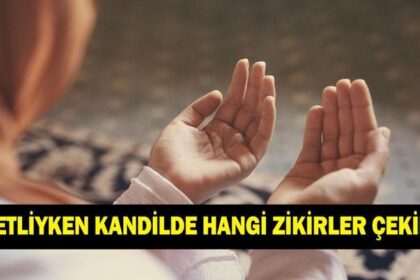 ADETLİYKEN KANDİLDE HANGİ ZİKİRLER ÇEKİLİR? Adetliyken okunacak dualar neler?