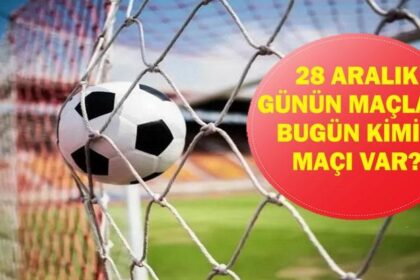 28 ARALIK GÜNÜN MAÇLARI: Bugün Hangi Maçlar Var? Hangi Maç Hangi Kanalda, Saat Kaçta? İşte 28 Aralık Günün Maçları...