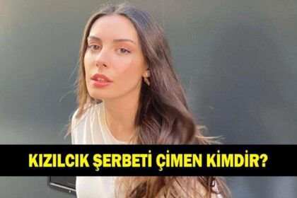 Kızılcık Şerbeti Çimen kimdir? Selin Türkmen kaç yaşında ve nereli?