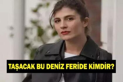 TAŞACAK BU DENİZ FERİDE KİMDİR? Naz Çağla Irmak kaç yaşında ve nereli?