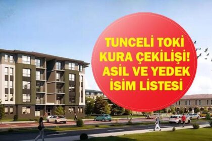 TUNCELİ TOKİ KURA SONUÇLARI 2026: İşte Tunceli TOKİ Kura Sonuçları Asil ve Yedek İsim Listesi!