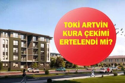 ARTVİN TOKİ ÇEKİLİŞİ YENİ TARİH: Artvin TOKİ Çekilişi Ne Zaman, Saat Kaçta? 2026 TOKİ 500 Bin Konut Kura Takvimi...