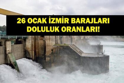 İZMİR BARAJ DOLULUK ORANI 26 OCAK 2026| İZSU İzmir Baraj Doluluk Oranları Yüzde Kaç? Tahtalı Barajı'nda Son Durum Ne?