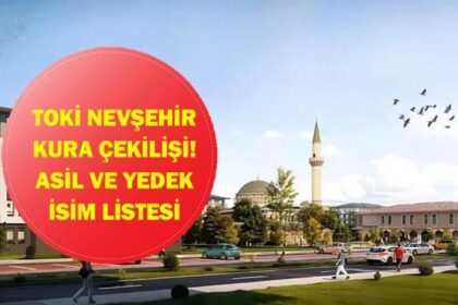 TOKİ NEVŞEHİR KURA SONUÇLARI 2026| Nevşehir TOKİ konut kurası sonuçları listesi açıklandı mı? Asil ve yedek isim listesi