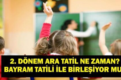 2. DÖNEM ARA TATİLİ 2026: 9 Gün Ara Tatil Ne Zaman? Ramazan Bayramı ile Birleşiyor Mu?
