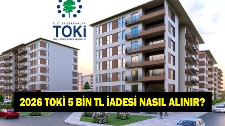 TOKİ BAŞVURU PARA İADESİ NASIL ALINIR 2026! TOKİ'de adı çıkmayanlar 5000 TL iadesini nasıl alacak? Hangi bankadan?