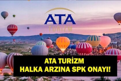 ATA TURİZM HALKA ARZ: Dorak Holding İştiraki Ata Turizm Halka Arzı Ne Zaman,? ATATR Kaç Lot Verir? Kapadokya'dan Çin'e Uzanan Öykü!