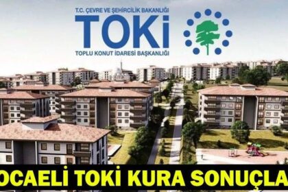 TOKİ KOCAELİ KURA SONUÇLARI | Kocaeli (İzmit) Konut Kura Sonuçları İsim Listesi Açıklandı mı?