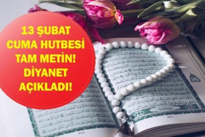 CUMA HUTBESİ KONUSU 13 ŞUBAT: Bu Hafta Cuma Hutbesi Konusu Ne? Diyanet Tam Hutbe Metni!