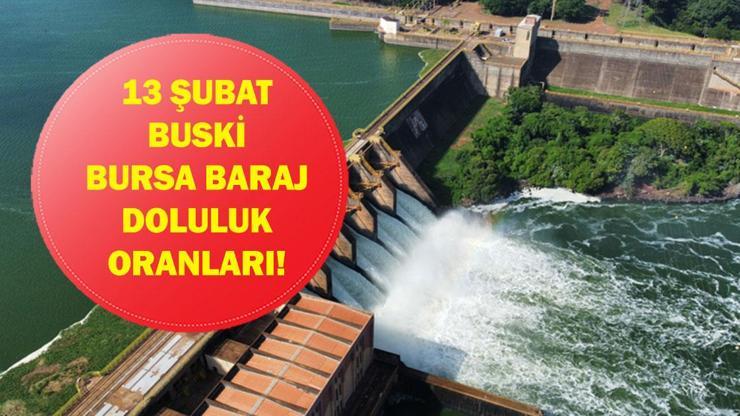 BURSA BARAJLAR DOLULUK ORANI 13 ŞUBAT 2026: BUSKİ Baraj Doluluğu Ne Durumda? Nilüfer, Doğancılar Barajlarında Son Durum!