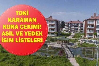 TOKİ KARAMAN KURA ÇEKİMİ CANLI İZLE| Karaman TOKİ konut kura çekimi ne zaman, sonuçları listesi açıklandı mı? Asil ve yedek isim listesi