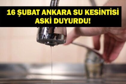 16 ŞUBAT ANKARA SU KESİNTİSİ: ASKİ Ankara Su Kesintisi Ne Zaman Bitecek? 16 Şubat Pazartesi Ankara'da Sular Ne Zaman Gelecek? ASKİ Duyurdu!