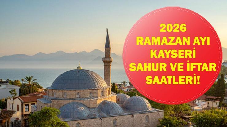 Kayseri İFTAR VAKTİ: Kayseri İMSAKİYE 2026 - Kayseri İftar Saat kaçta, Oruç Ne zaman açılacak? İftar Vakti ve Ramazan Takvimi