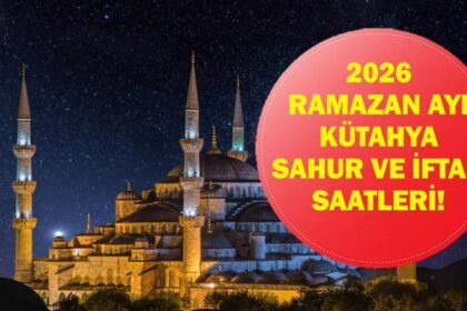 Kütahya İFTAR VAKTİ: Kütahya İMSAKİYE 2026 - Kütahya İftar Saat kaçta, Oruç Ne zaman açılıyor? İftar Vakti ve Ramazan Takvimi