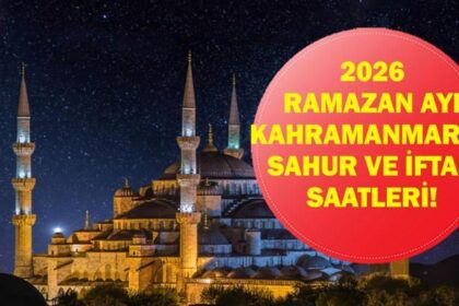 Kahramanmaraş İFTAR VAKTİ: Kahramanmaraş İMSAKİYE 2026 - Kahramanmaraş İftar Saat kaçta, Oruç Ne zaman başlıyor? İftar Vakti ve Ramazan Takvimi