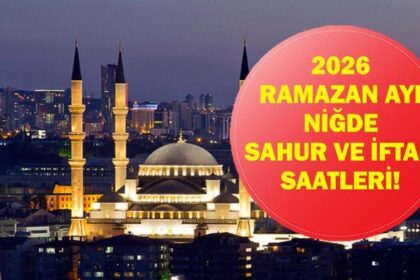 Niğde İFTAR VAKTİ: Niğde İMSAKİYE 2026 - Niğde İftar Saat kaçta, Oruç Ne zaman açılacak? İftar Vakti ve Ramazan Takvimi